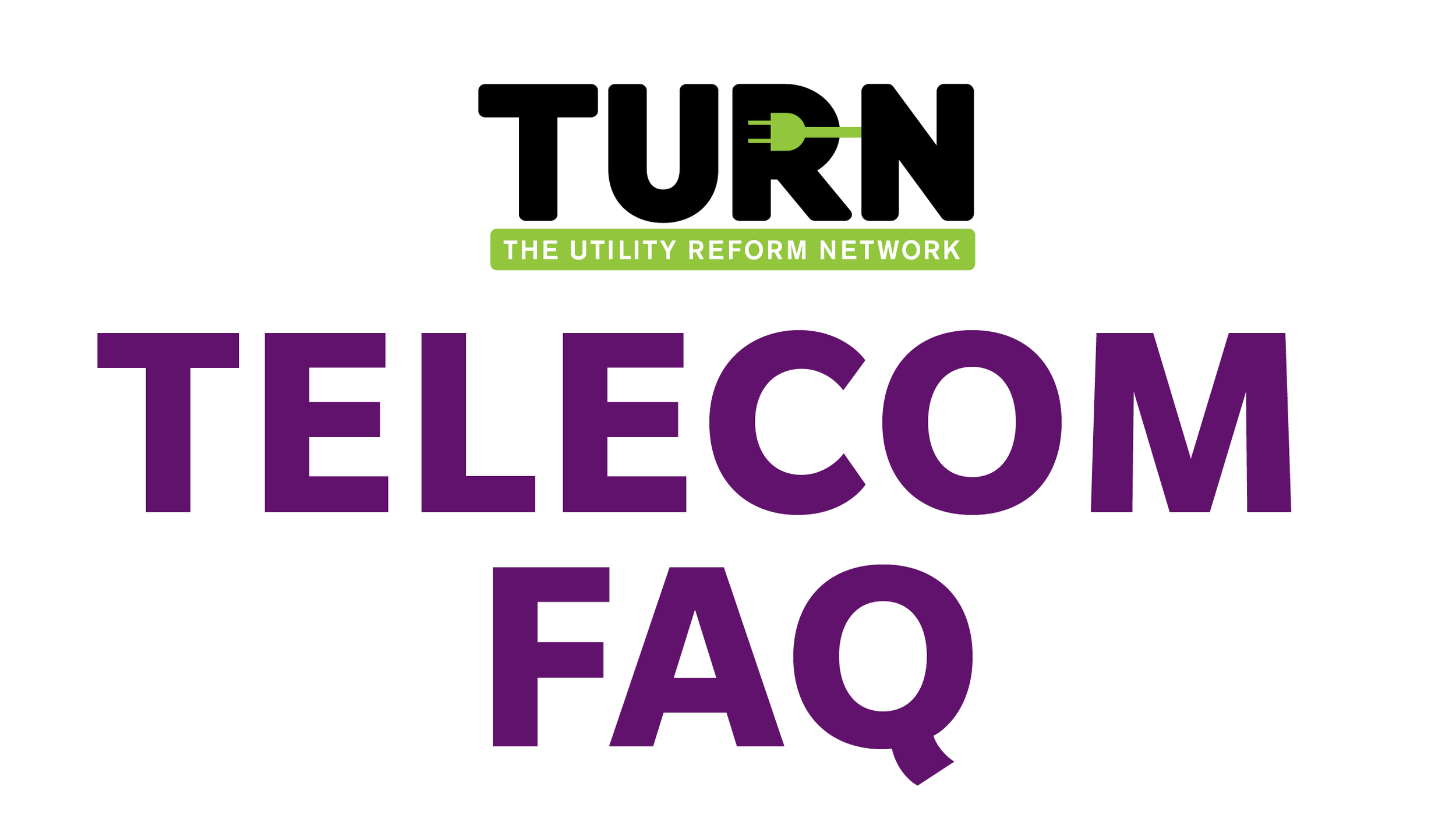 A graphic with the title 'Turn' and the subtitle 'The Utility Reform Network'. Below it, the words 'Telecom FAQ' are displayed in large purple letters.